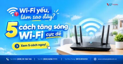 5 cách tăng cường tín hiệu wifi cho nhà ở nhanh chóng tận gốc