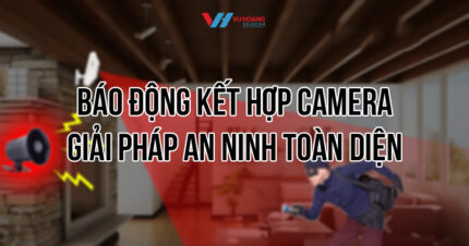 Báo động kết hợp camera giải pháp an ninh toàn diện tại Vũ Hoàng Telecom