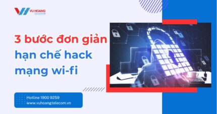 3 bước đơn giản hạn chế hack mạng wifi hiệu quả nhất
