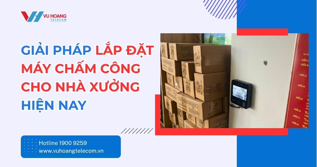 Lắp Đặt Máy Chấm Công Cho Nhà Xưởng - Giải Pháp 2026