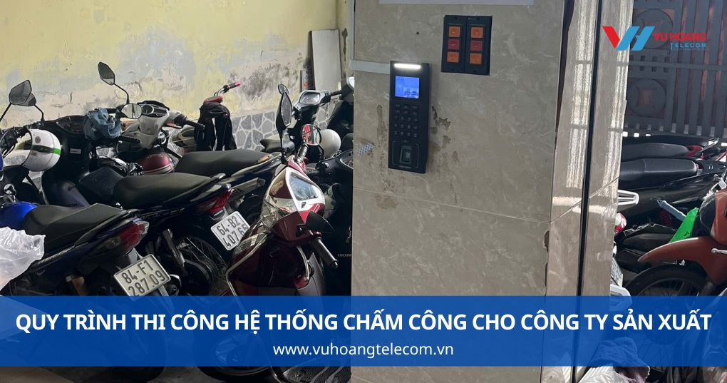 Quy Trình Thi Công Hệ Thống Chấm Công Cho Công Ty Sản Xuất