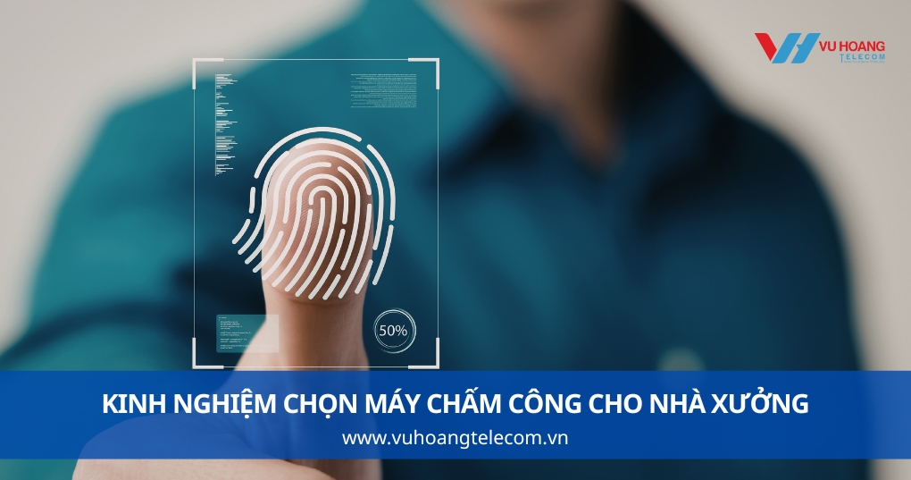 Kinh Nghiệm Chọn Máy Chấm Công Cho Nhà Xưởng