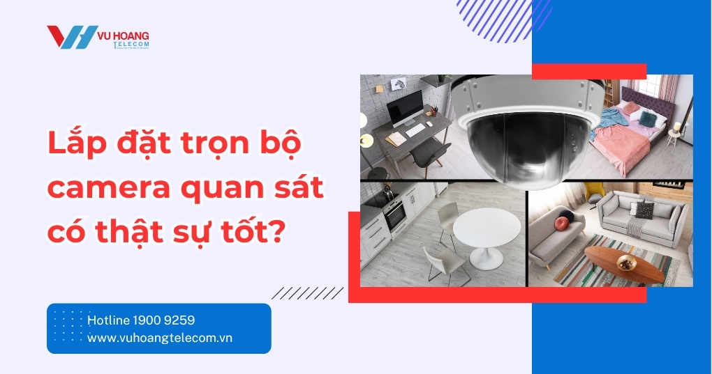Lắp Đặt Trọn Bộ Camera Có Tốt Không? Góc Nhìn Thực Tế