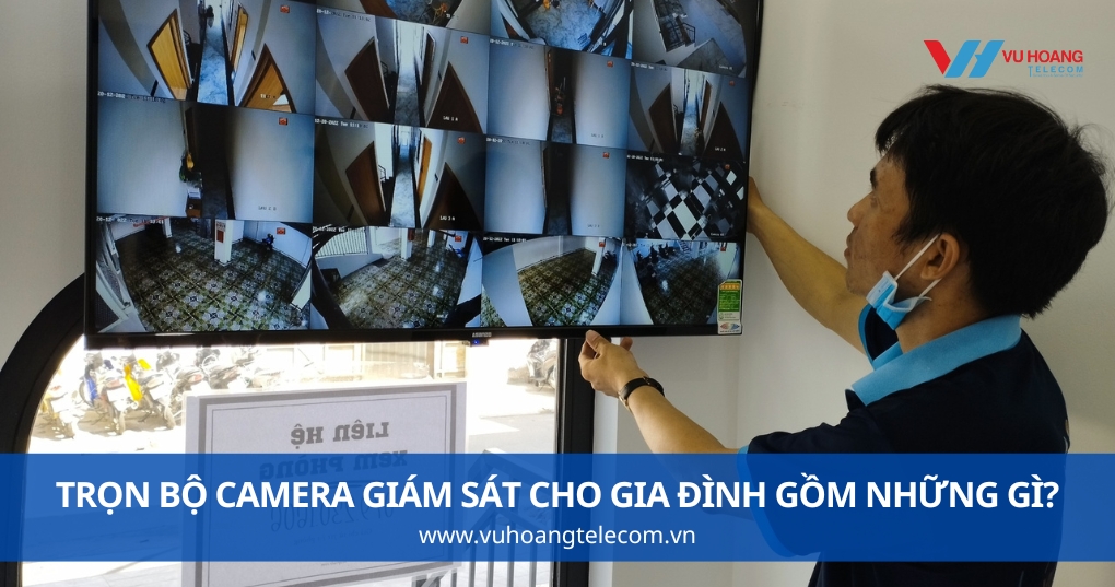 Trọn Bộ Camera Giám Sát Cho Gia Đình Gồm Những Gì?