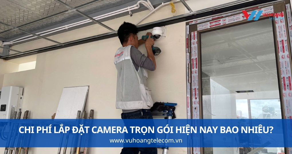Chi Phí Lắp Đặt Camera Trọn Gói Hiện Nay Bao Nhiêu?