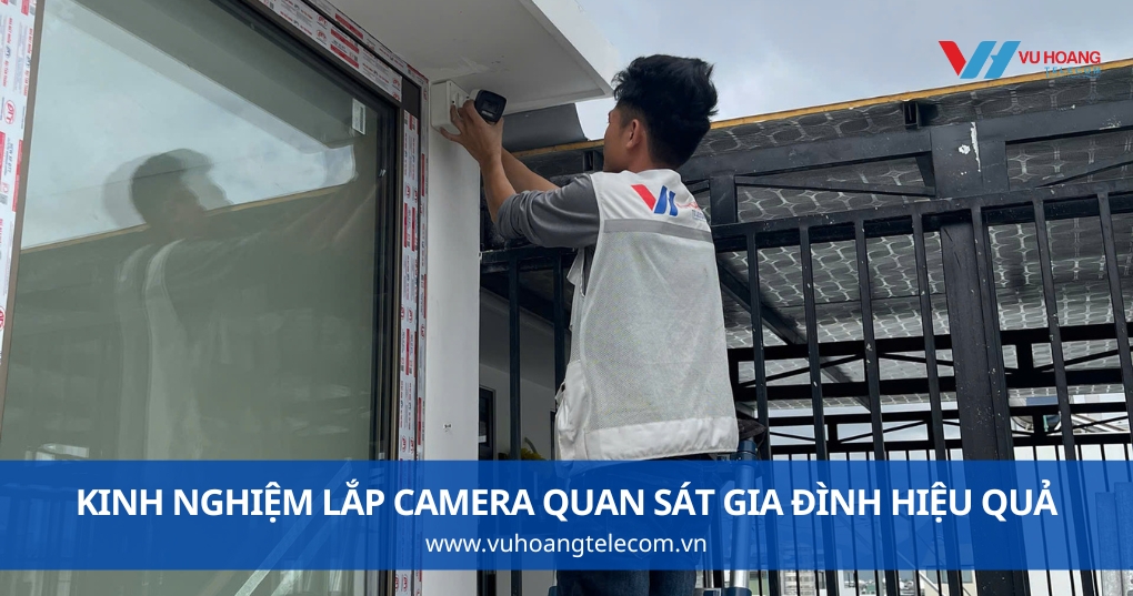 Kinh Nghiệm Lắp Camera Quan Sát Gia Đình Hiệu Quả