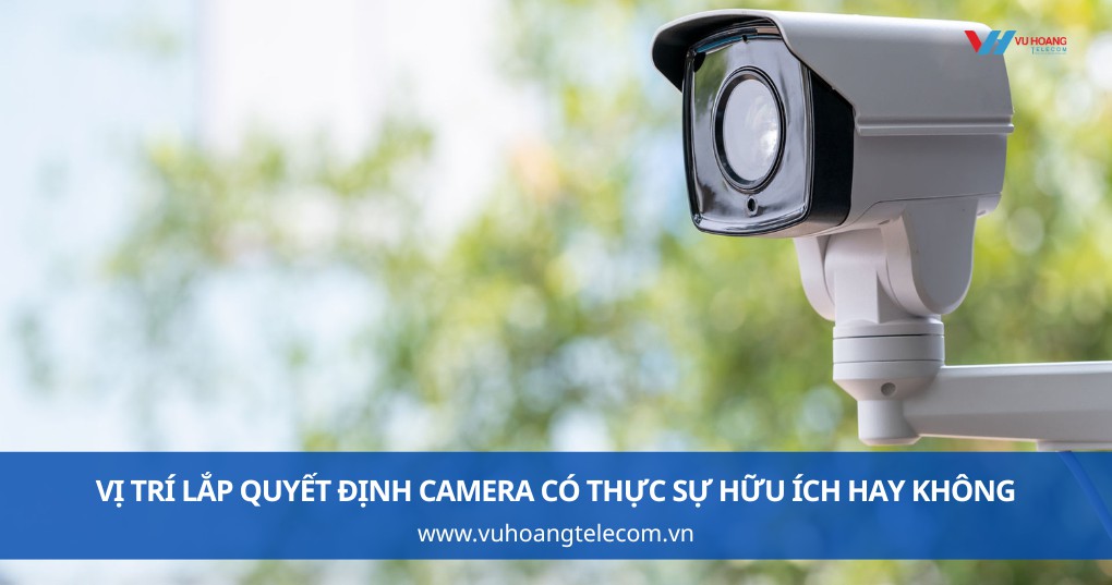 Vị Trí Lắp Quyết Định Camera Có Thực Sự Hữu Ích Hay Không