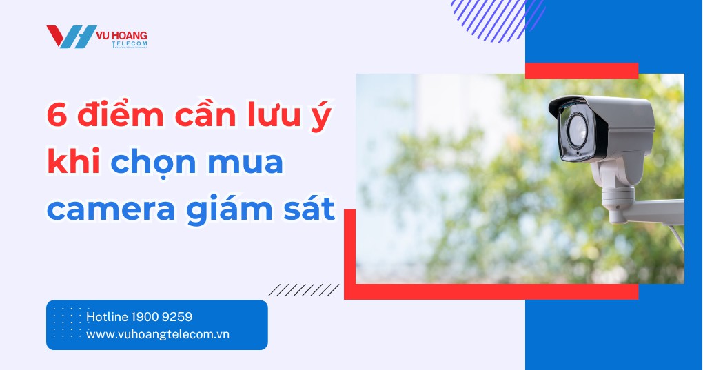 6 lưu ý khi chọn mua camera giám sát phù hợp nhu cầu