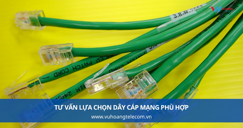 Tư vấn lựa chọn dây cáp mạng phù hợp theo nhu cầu thực tế