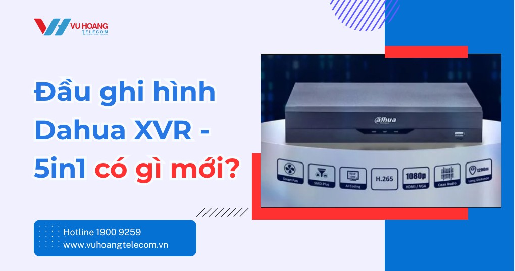 Khám phá đầu ghi Dahua XVR 5in1: tính năng mới & ưu điểm