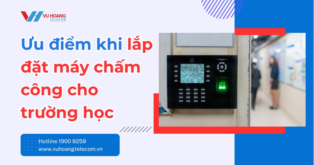 Lắp đặt máy chấm công cho trường học theo nhu cầu thực tế