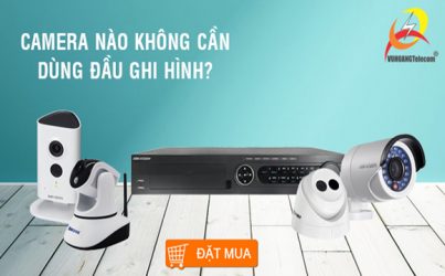 Camera nào không cần dùng đầu ghi hình