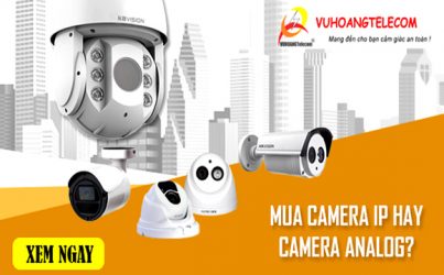 Mua camera IP hay camera Analog
