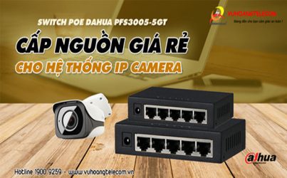 Chỉ 800K, cấp nguồn toàn hệ thống camera IP với switch PoE Dahua