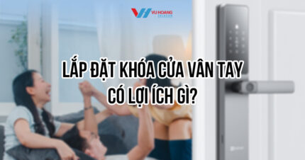Lắp đặt khóa cửa vân tay có lợi ích gì?