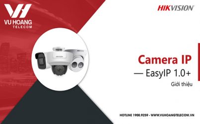 Dòng camera Easy IP 1.0+ Hikvision có gì mới