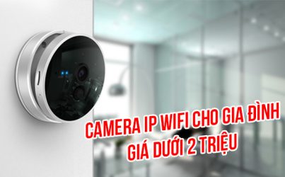 Camera IP WiFi cho gia đình giá dưới 2 triệu