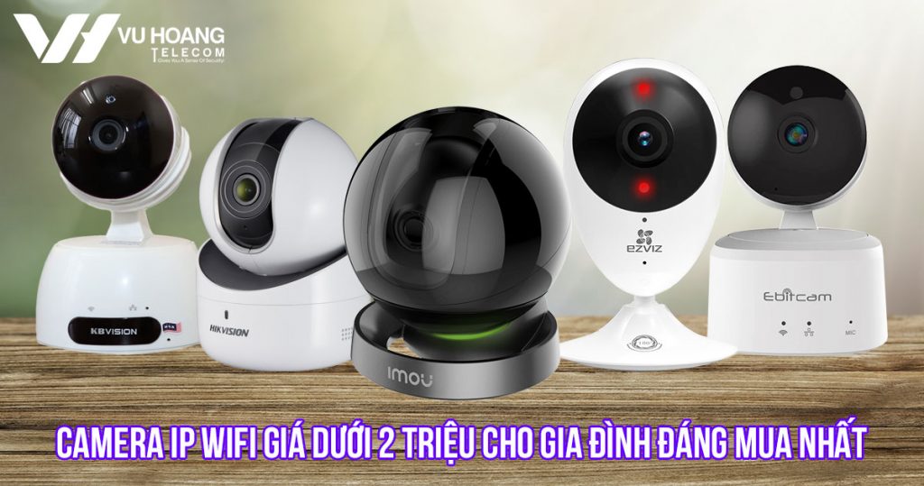 Camera IP WiFi cho gia đình giá dưới 2 triệu