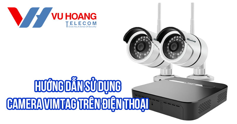 Sử dụng camera Vimtag trên điện thoại dễ dàng