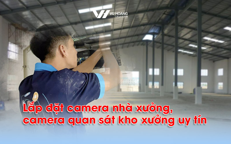 lap dat camera nha xuong camera quan sat kho xuong uy tin