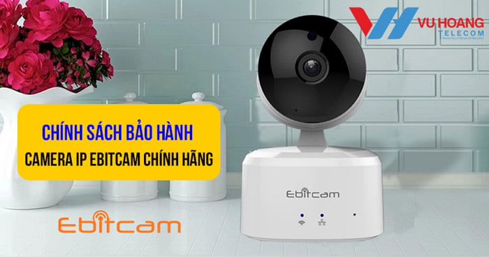 Chính sách bảo hành camera IP Ebitcam