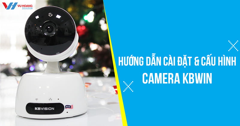 cài đặt và cấu hình camera KBWIN -1 