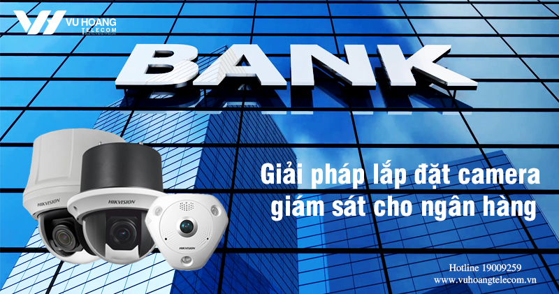 Giải pháp lắp đặt camera giám sát cho ngân hàng