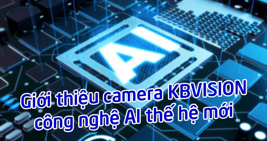 Giới thiệu camera KBVISION công nghệ AI thế hệ mới