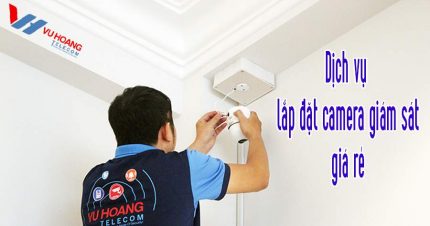 Dịch vụ lắp đặt camera giám sát giá rẻ