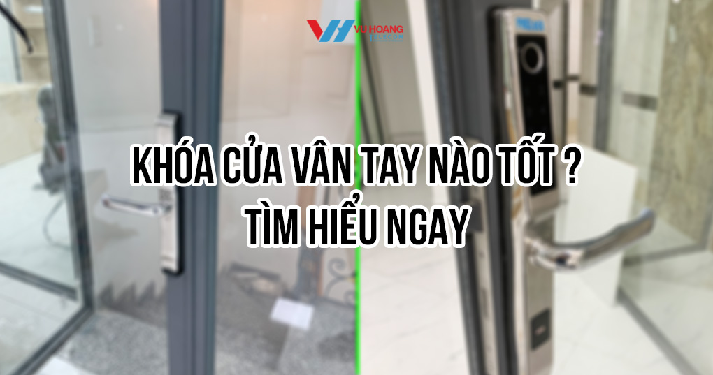 Khóa cửa vân tay nào tốt? Top 3 sản phẩm giá tốt phù hợp cho gia đình
