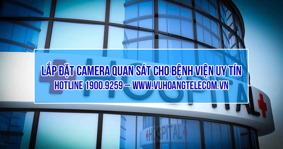 Lắp đặt camera quan sát cho bệnh viện giá tốt