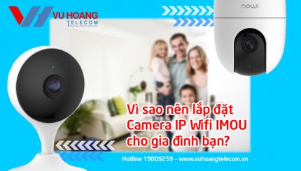 Vì sao nên lắp đặt camera IP Wifi IMOU cho gia đình của bạn?