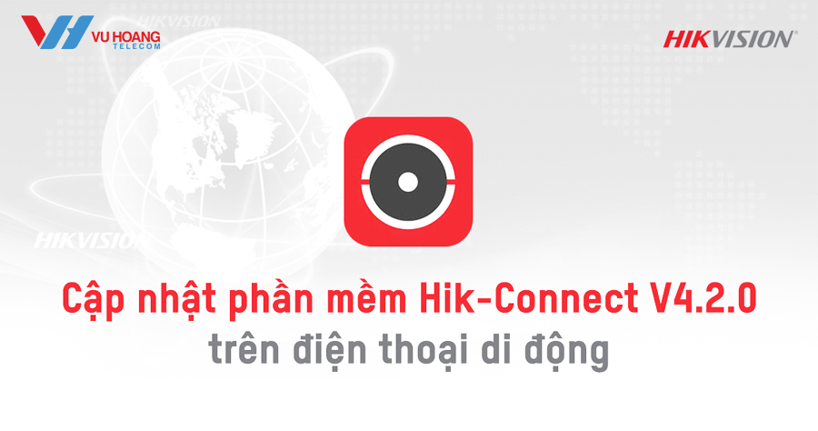 Cập nhật phần mềm Hik-Connect V4.2.0 