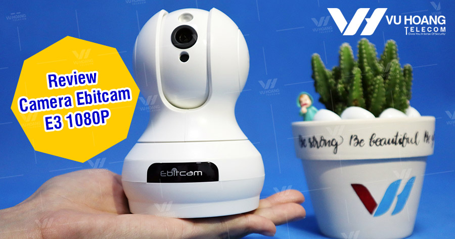 Review camera Ebitcam E3 1080P hỗ trợ xoay, quay quét