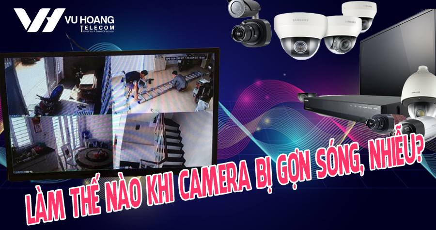 tai sao camera bi nhieu gon song