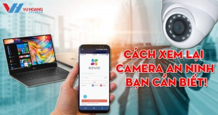 cach xem lai camera an ninh ban can biet