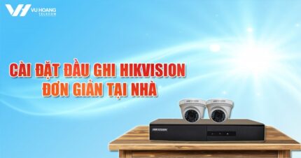 cai dat dau ghi Hikvision tai nha don gian