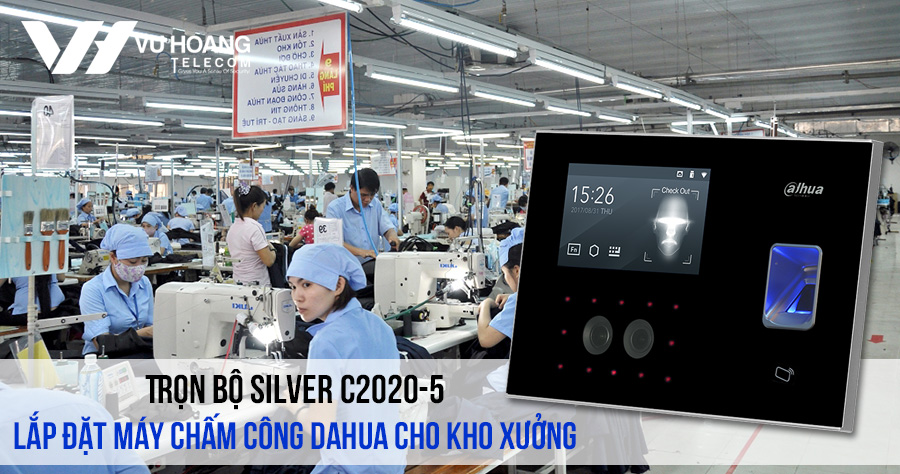 Lắp đặt máy chấm công DAHUA cho kho xưởng SILVER SILVER C2020-5