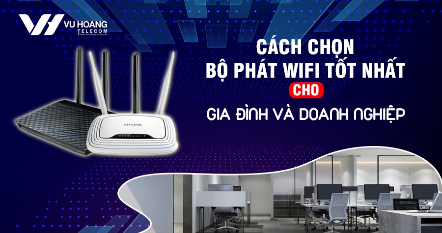 cach chon bo phat wifi tot nhat cho gia dinh va doanh nghiep