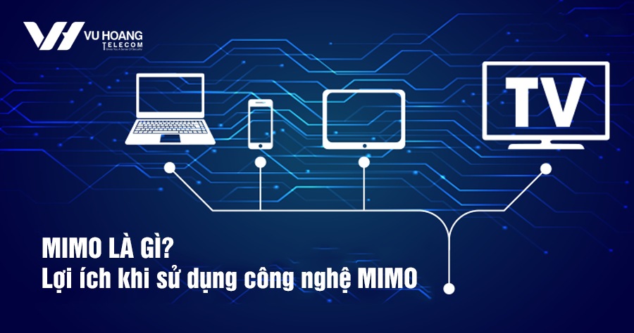 MIMO la gi loi ich khi su dung cong nghe MIMO