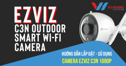 Lắp đặt camera EZVIZ C3N 1080P thật dễ dàng