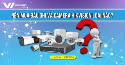 nen mua dau ghi va camera Hikvision loai nao