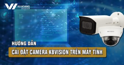 huong dan cai dat camera Kbvision tren may tinh bang KBiVMS