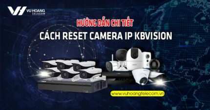 huong dan chi tiet cach reset camera IP Kbvision