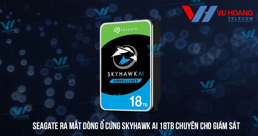 Seagate ra mắt dòng ổ cứng SkyHawk AI 18TB chuyên cho giám sát