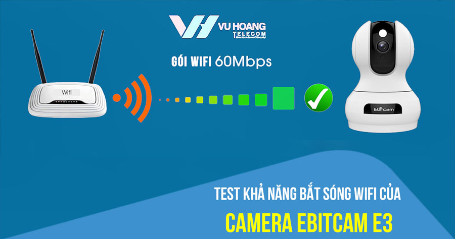 Test khả năng bắt sóng wifi của camera EBITCAM E3