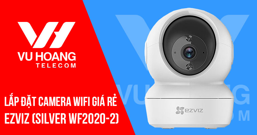 Lắp đặt camera EZVIZ giá rẻ gói SILVER WF2020-2