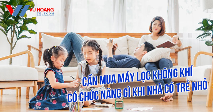 Cần mua máy lọc không khí có chức năng gì khi nhà có trẻ nhỏ