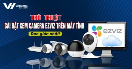 thu thuat cai dat xem camera Ezviz tren may tinh