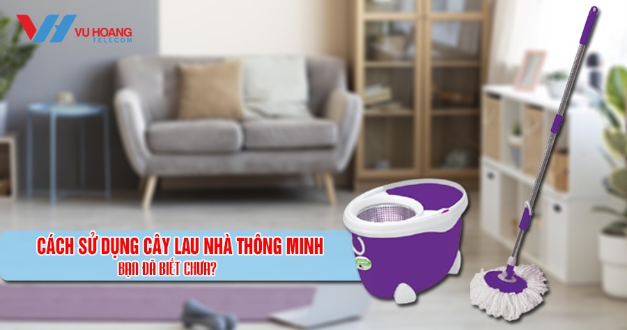 cach su dung cay lau nha thong minh